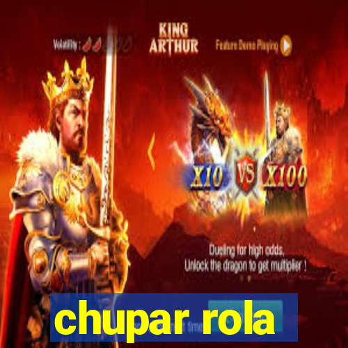 chupar rola